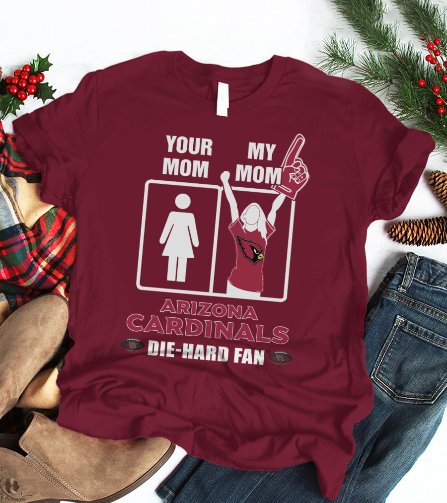 Your Mom My Mom Arizona Cardinals Die-Hard Fan T-Shirt