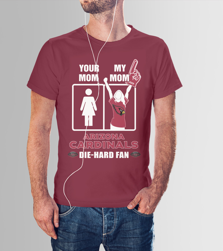 Your Mom My Mom Arizona Cardinals Die-Hard Fan T-Shirt