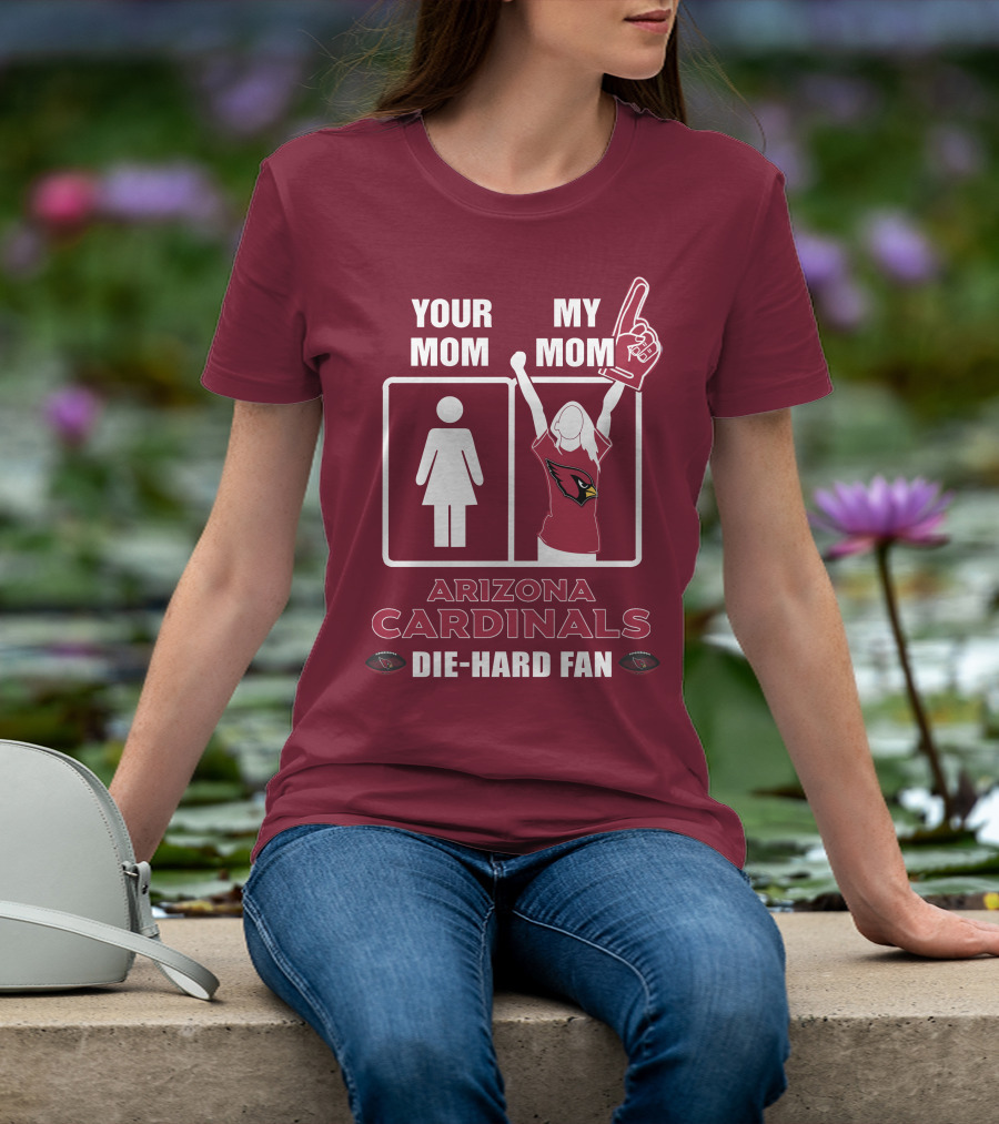 Your Mom My Mom Arizona Cardinals Die-Hard Fan T-Shirt