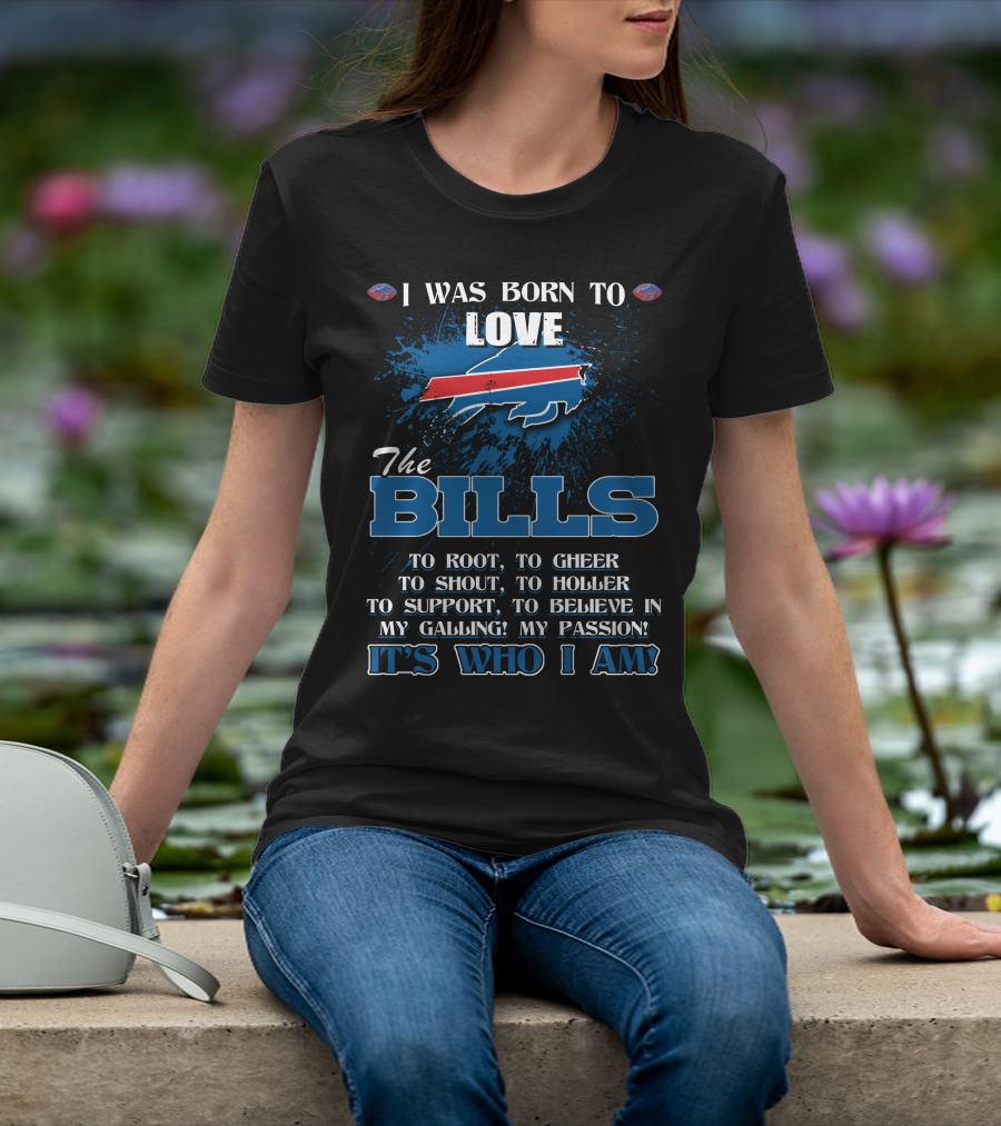 I Was Born To Love The Bills It's Who I Am T-Shirt