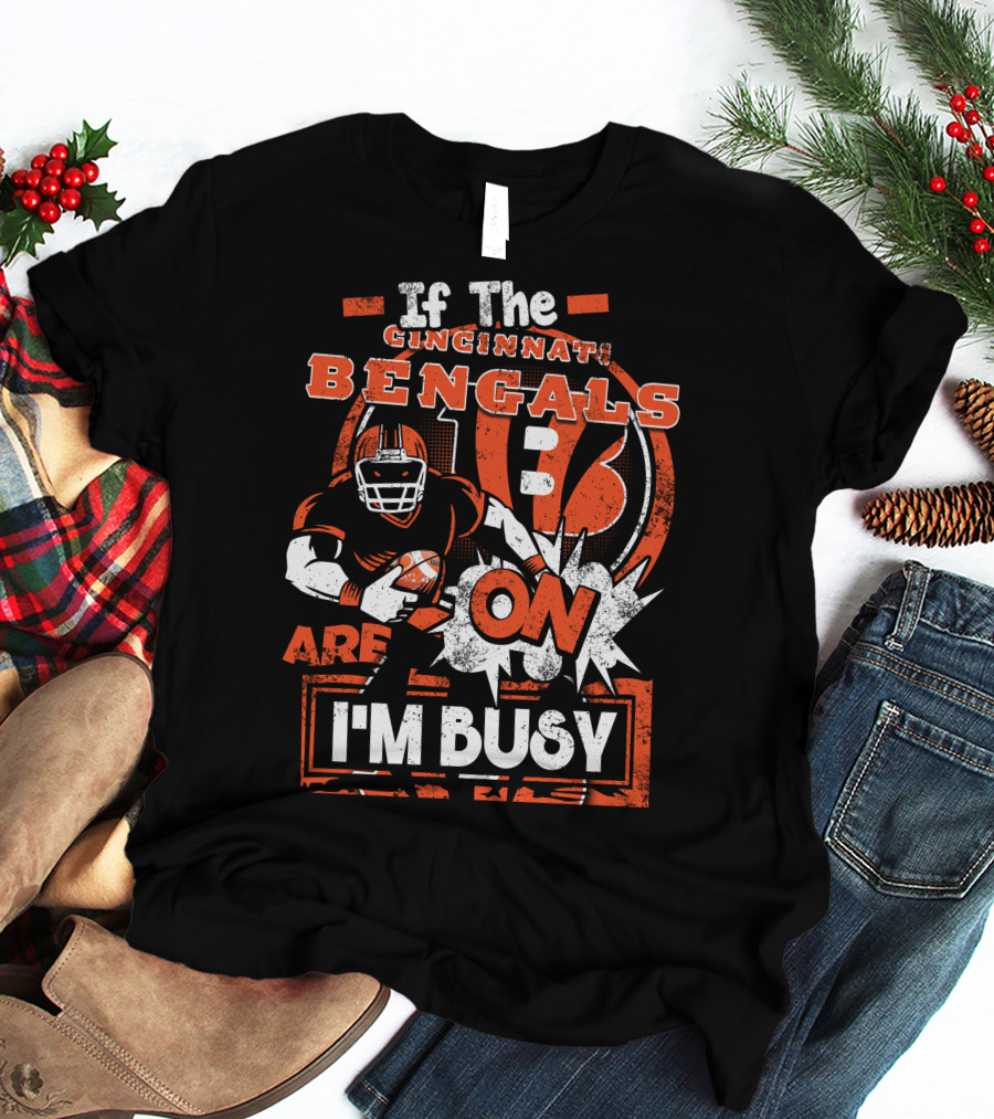 If The Cincinnati Bengals Are On I'm Busy T-Shirt