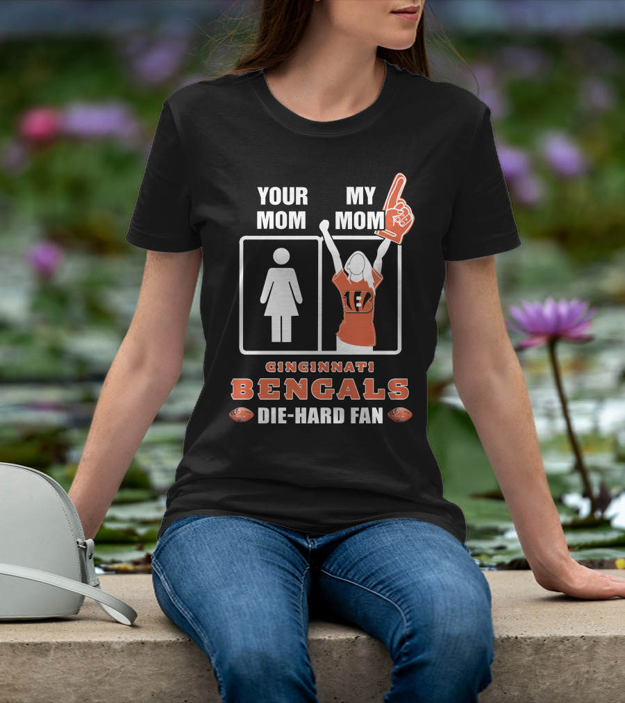 YOUR MOM MY MOM CINCINNATI BENGALS DIE-HARD FAN T-Shirt