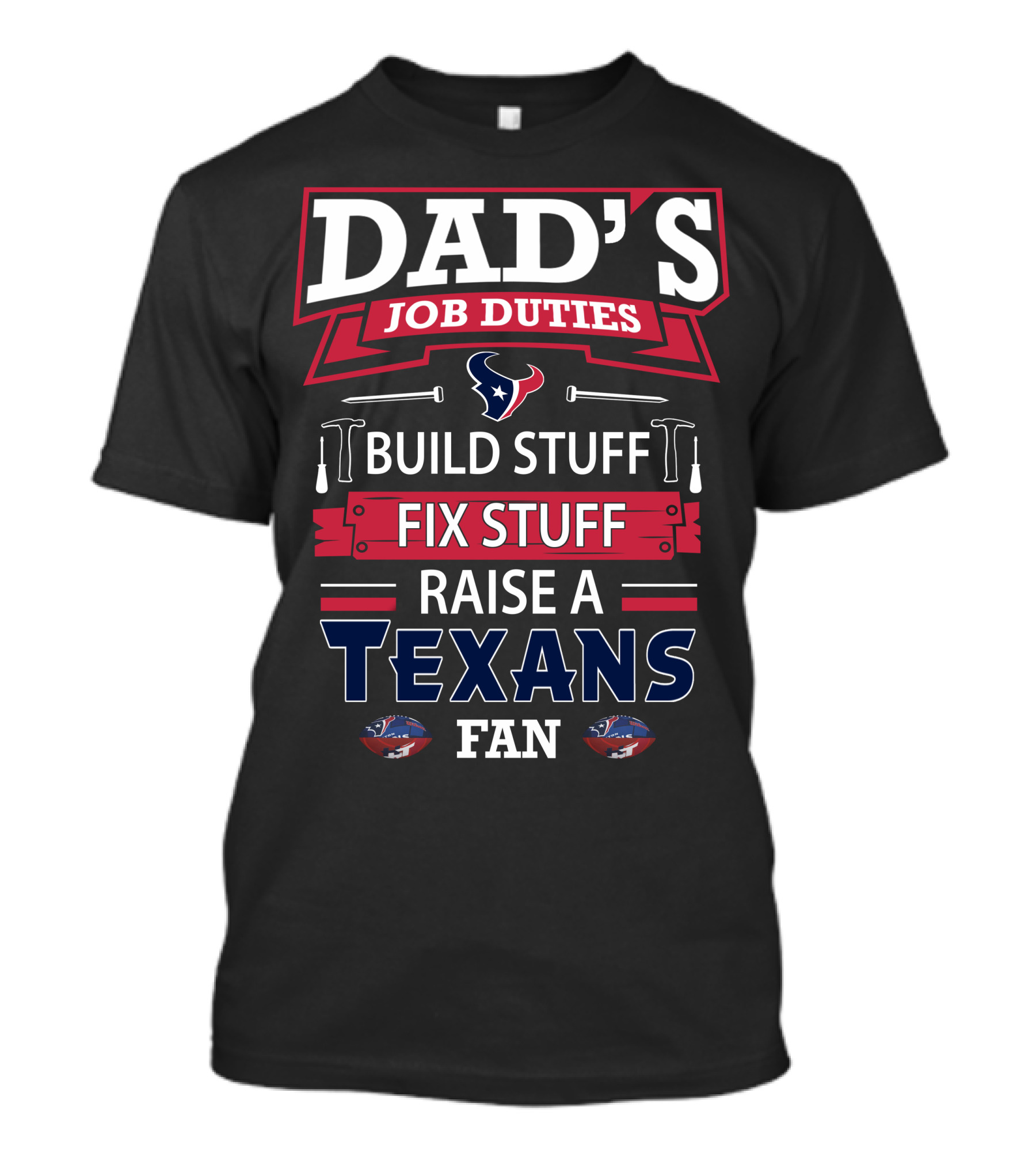 Dad's Job Duties Build Stuff Fix Stuff Raise A Texans Fan T-Shirt