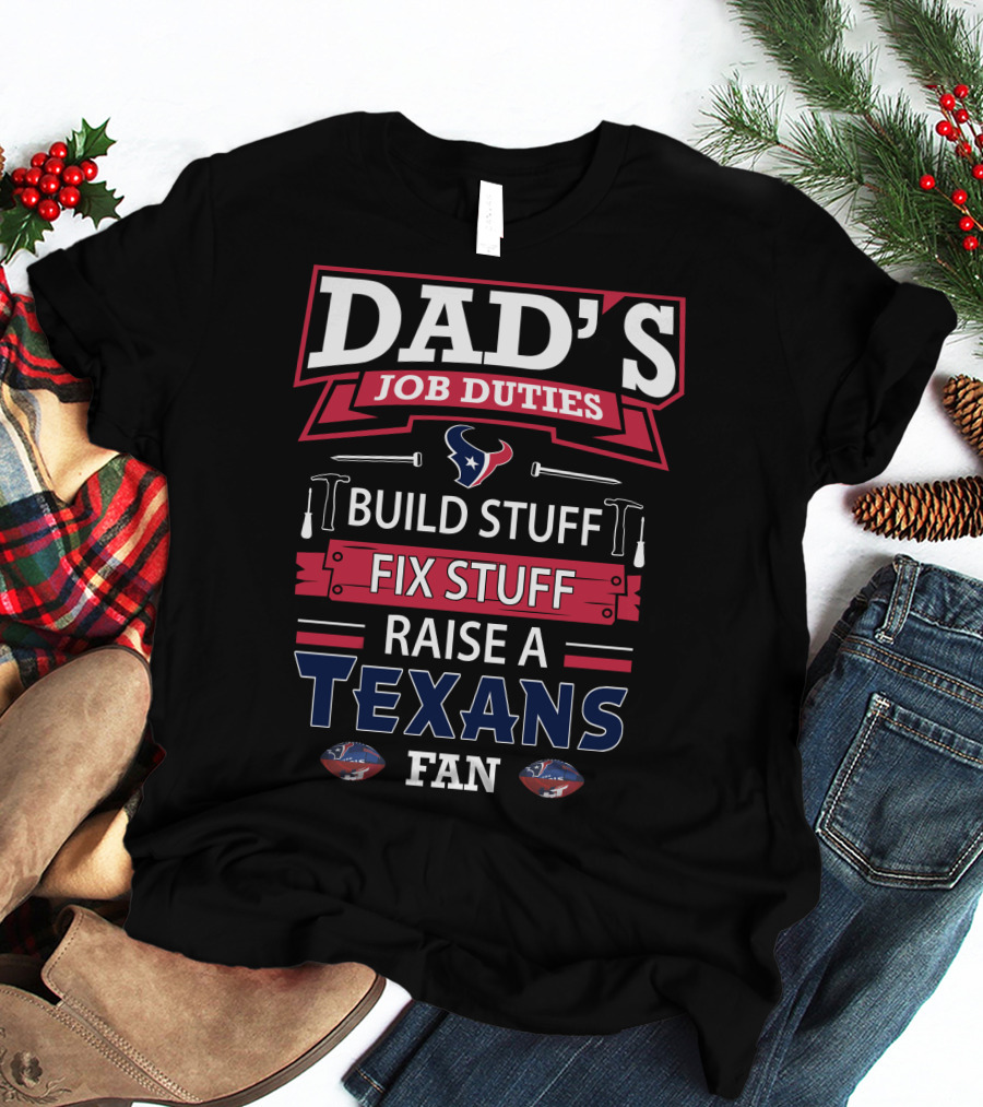 Dad's Job Duties Build Stuff Fix Stuff Raise A Texans Fan T-Shirt