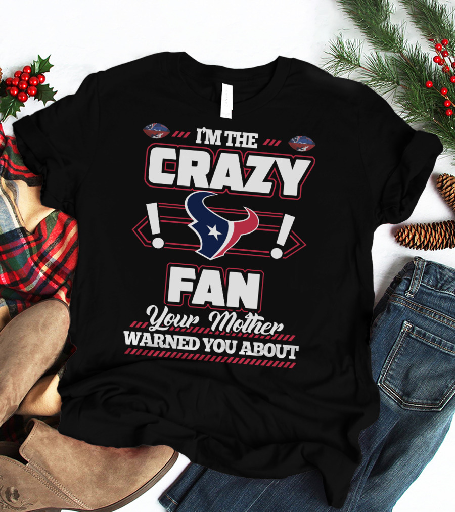 I'm The Crazy Fan Your Mother Warned You About Houston Texans T-Shirt