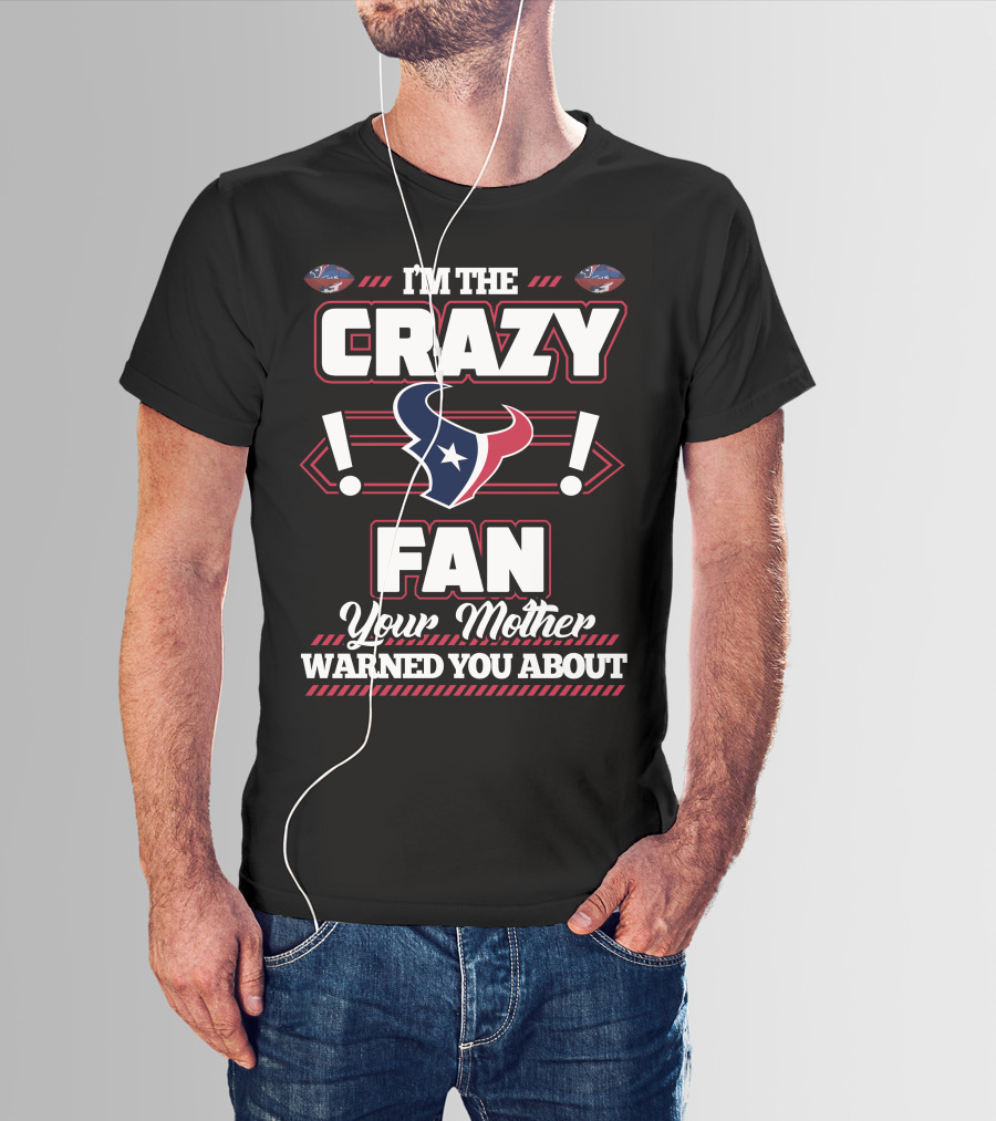 I'm The Crazy Fan Your Mother Warned You About Houston Texans T-Shirt