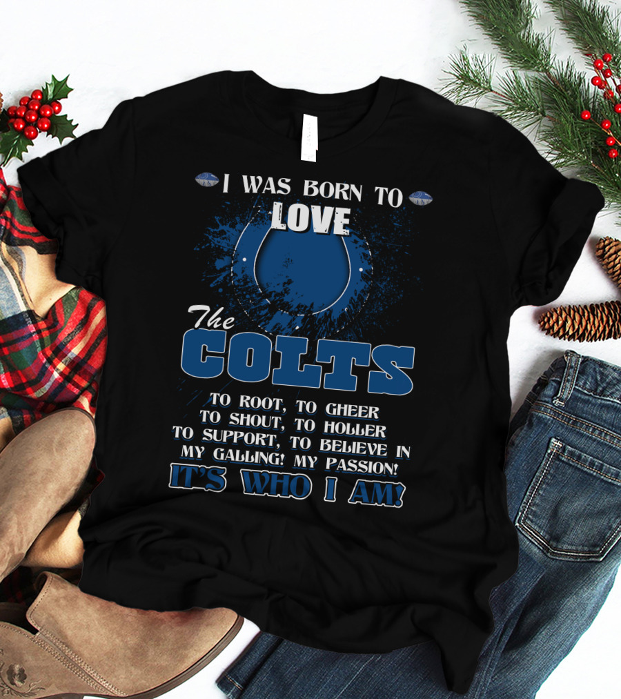 I Was Born To Love The Colts It's Who I Am Indianapolis T-Shirt