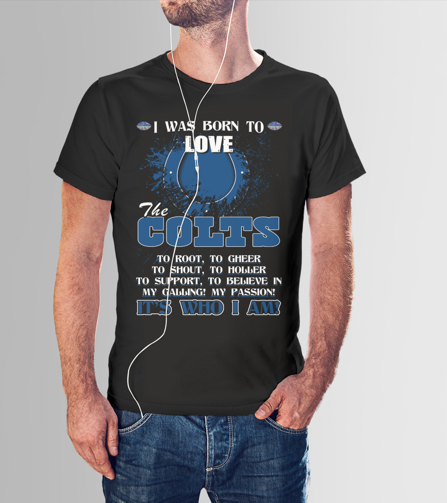 I Was Born To Love The Colts It's Who I Am Indianapolis T-Shirt