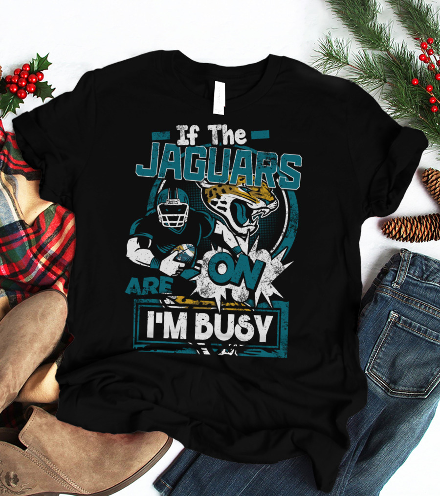 If The Jaguars Are On I'm Busy T-Shirt
