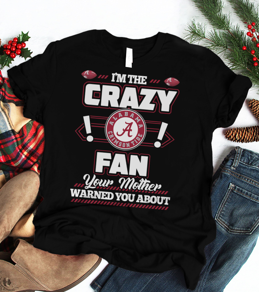 I'm The Crazy Fan Your Mother Warned You About Alabama Crimson Tide T-Shirt