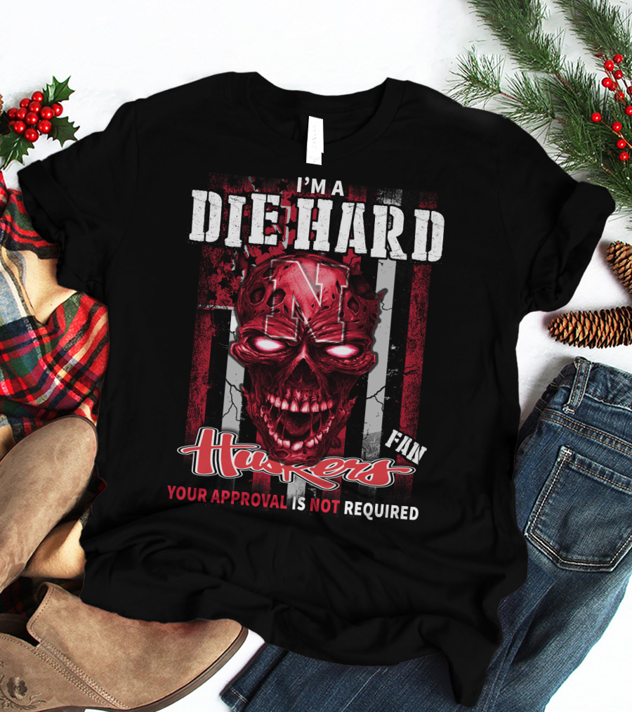 I'm A Die Hard Huskers Fan Your Approval Is Not Required T-Shirt