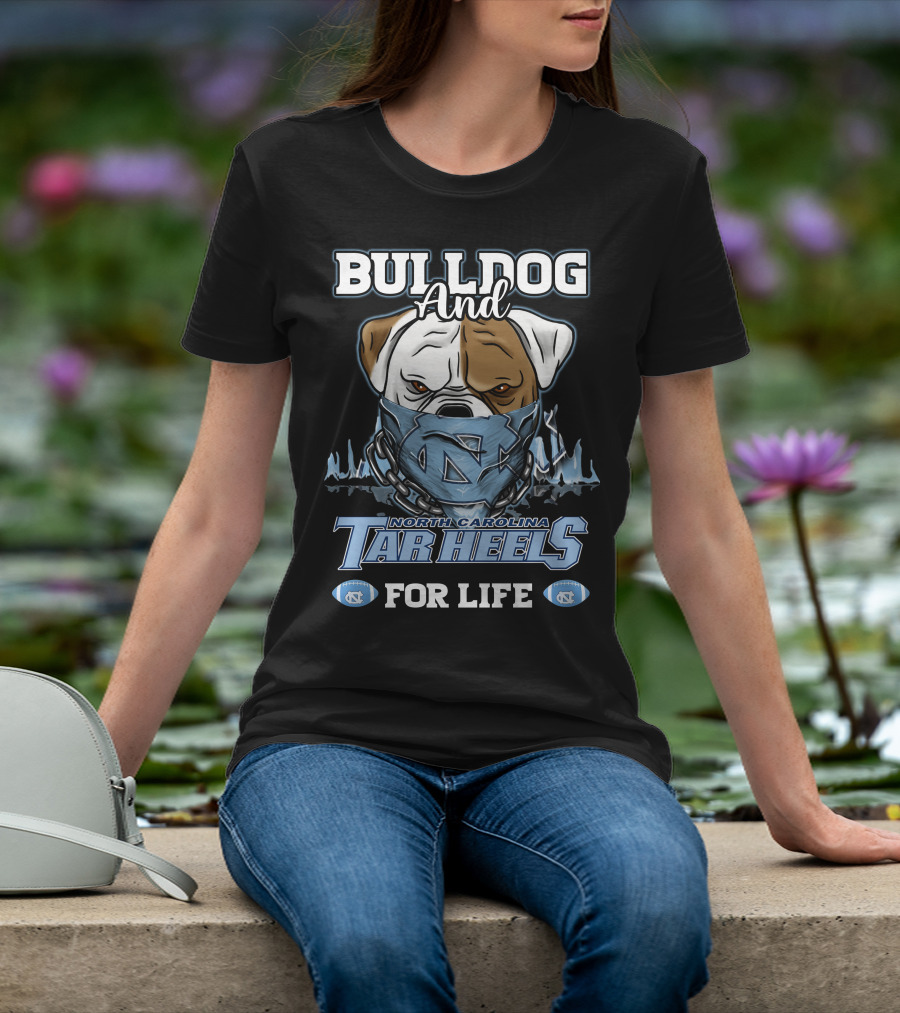 Bulldog And North Carolina Tar Heels For Life T-Shirt