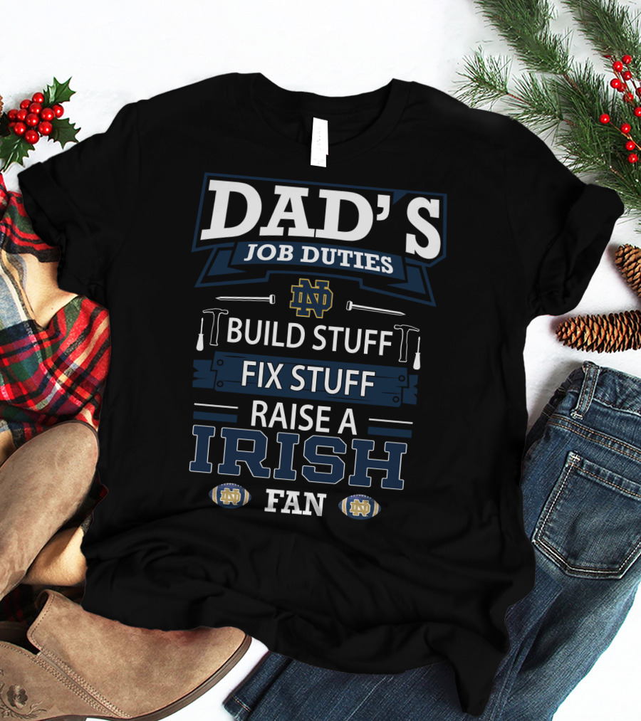 Dad's Job Duties Build Stuff Fix Stuff Raise A Irish Fan Notre Dame Fighting Irish T-Shirt
