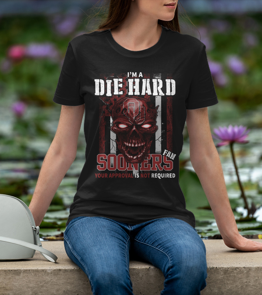 I'm A Die Hard Sooners Fan Your Approval Is Not Required T-Shirt