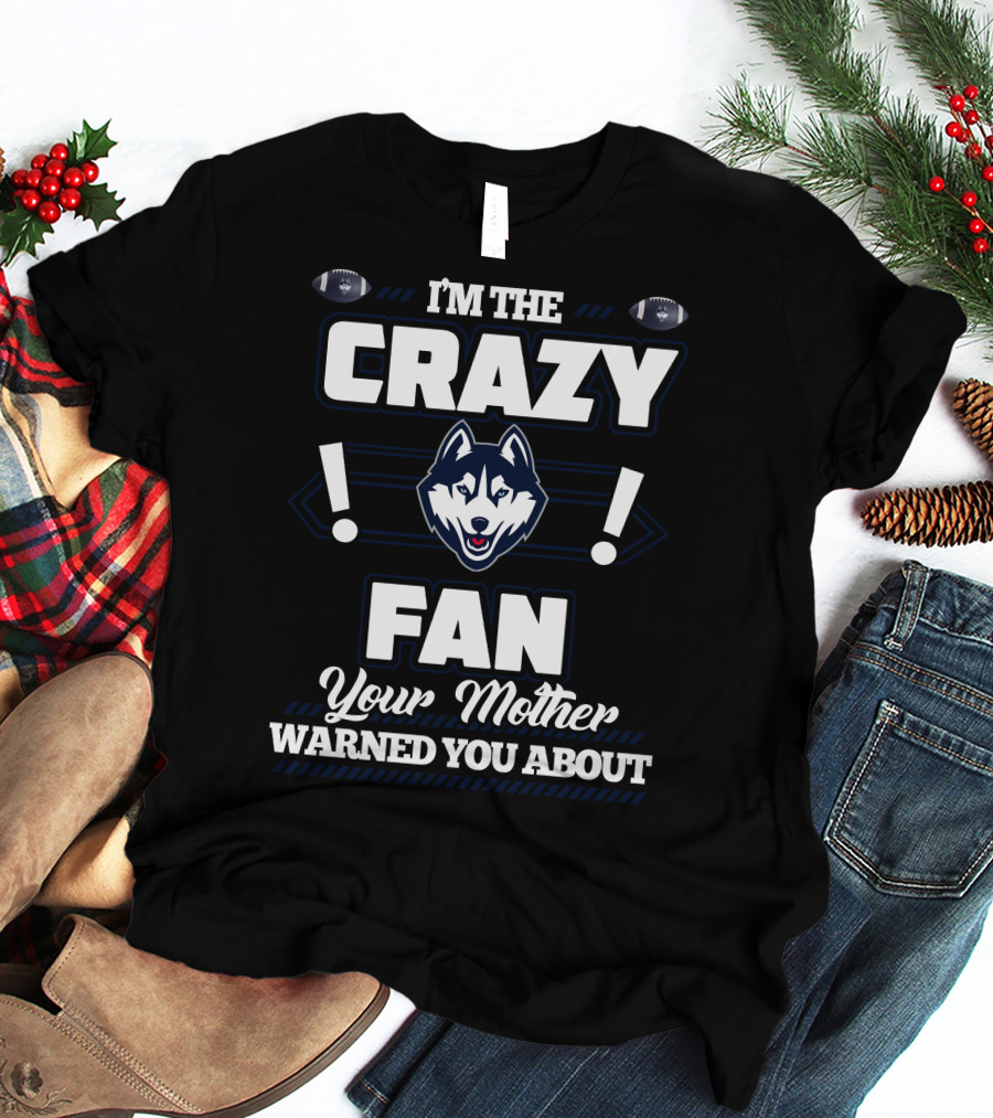 I'm The Crazy Fan Your Mother Warned You About Connecticut Huskies T-Shirt