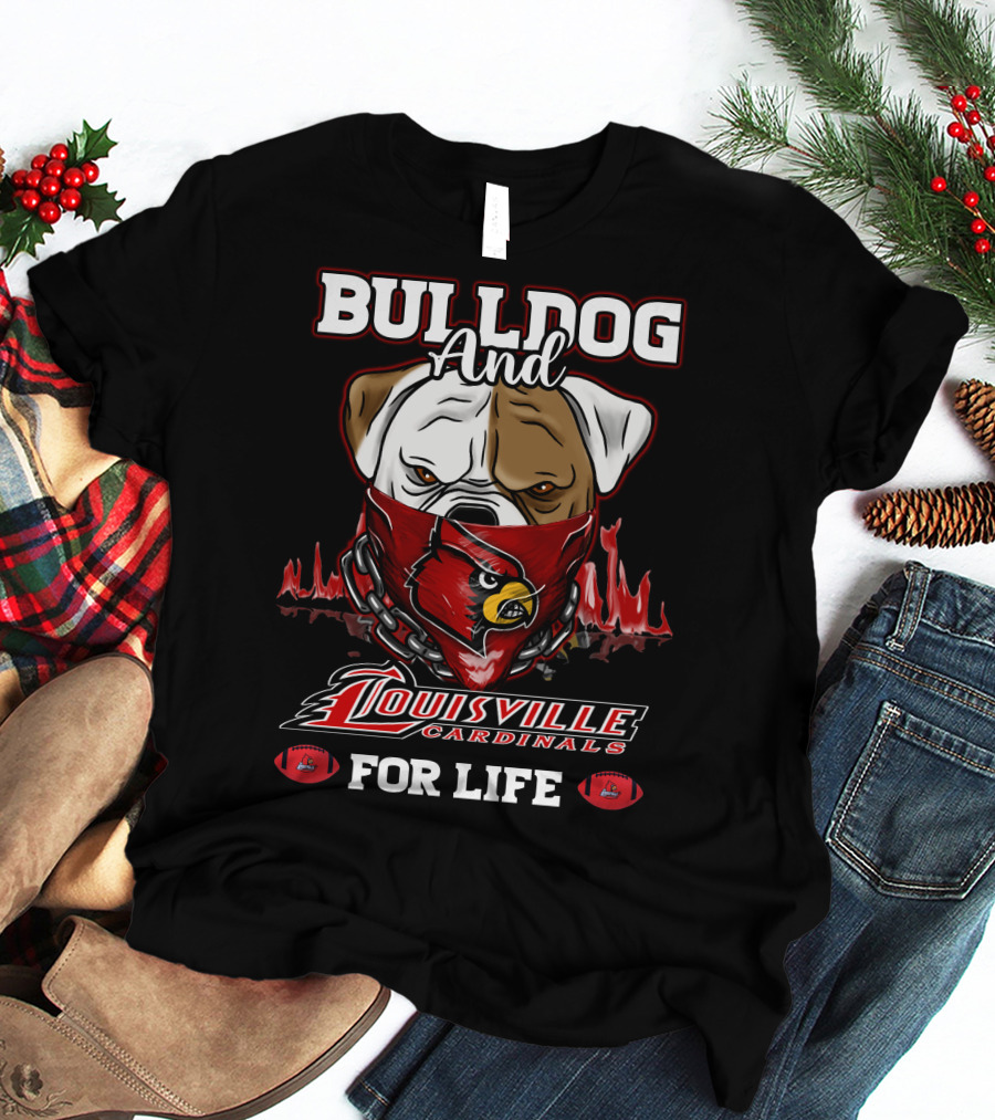 Bulldog And Louisville Cardinals For Life T-Shirt