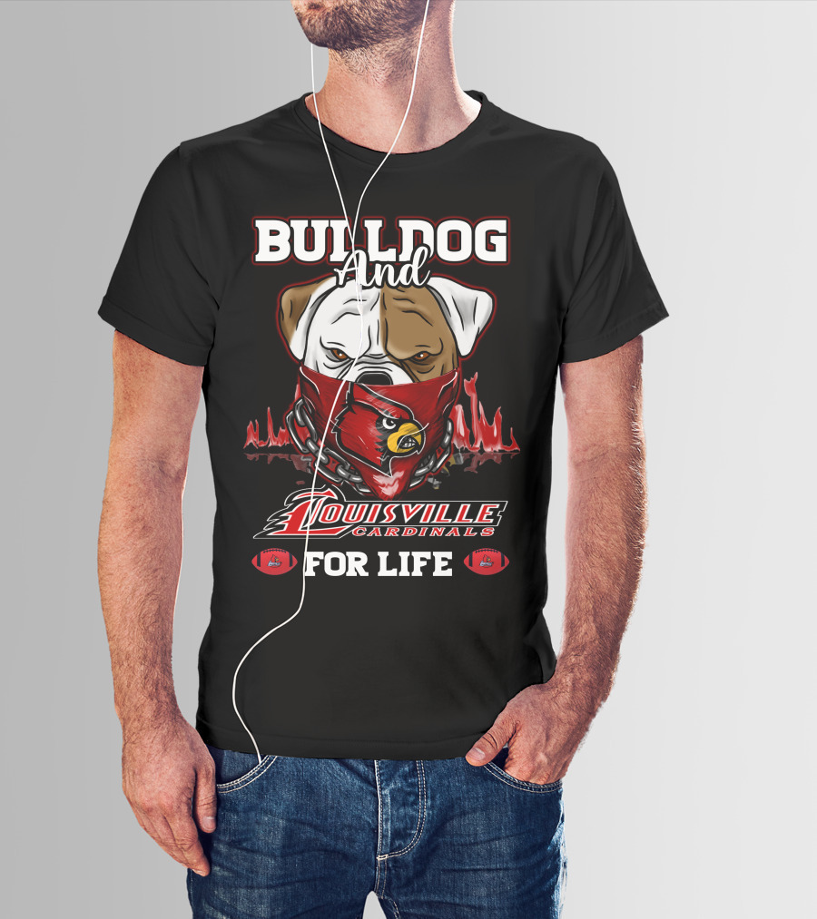 Bulldog And Louisville Cardinals For Life T-Shirt