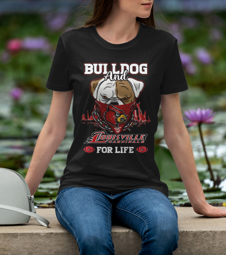 Bulldog And Louisville Cardinals For Life T-Shirt