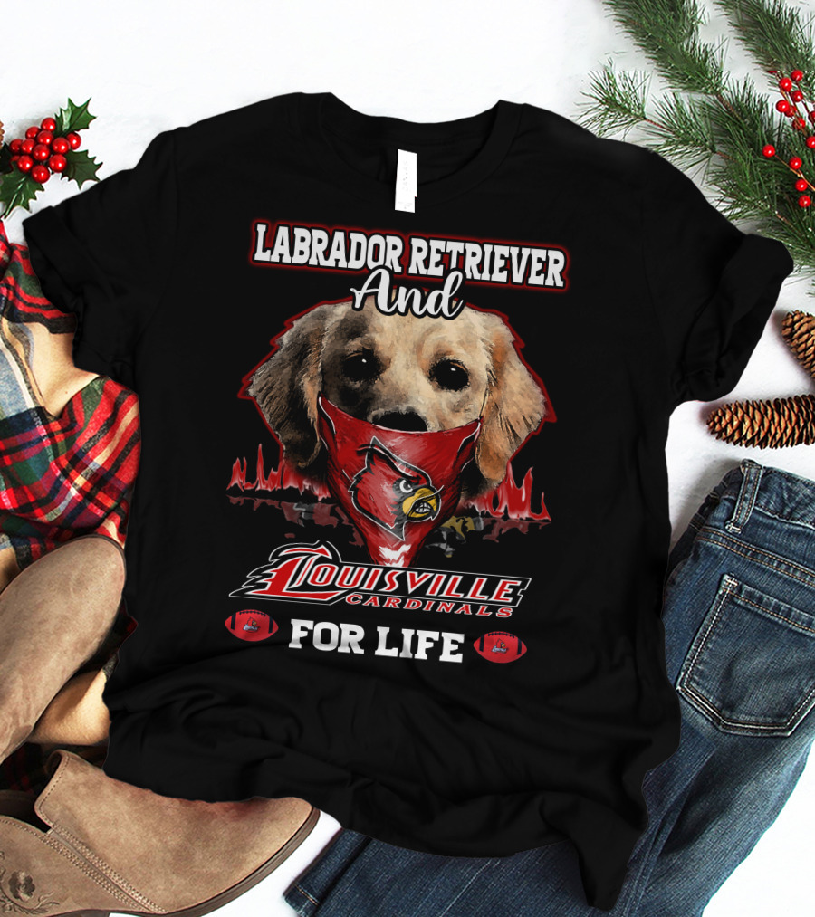 Labrador Retriever And Louisville Cardinals For Life T-Shirt