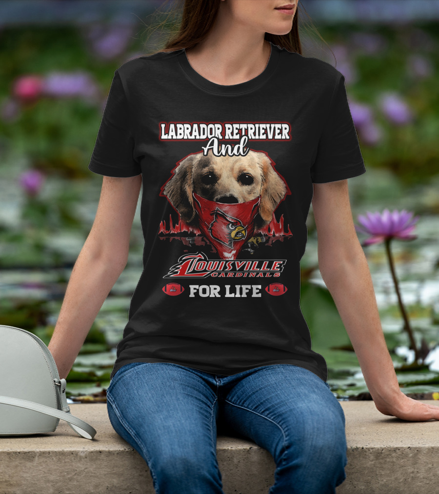 Labrador Retriever And Louisville Cardinals For Life T-Shirt