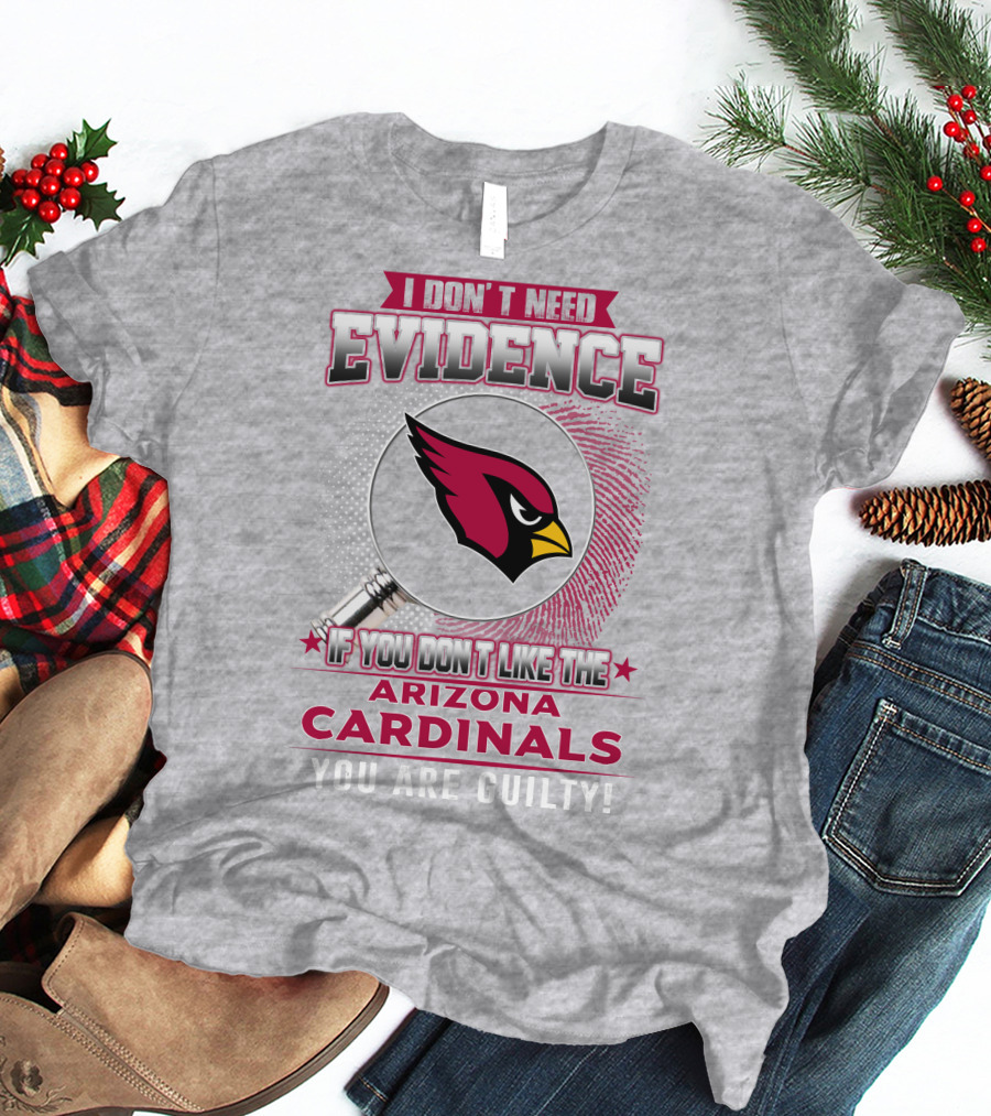 I Don't Need Evidence Arizona Cardinals You Are Guilty T-Shirt