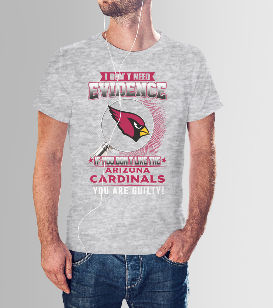I Don't Need Evidence Arizona Cardinals You Are Guilty T-Shirt