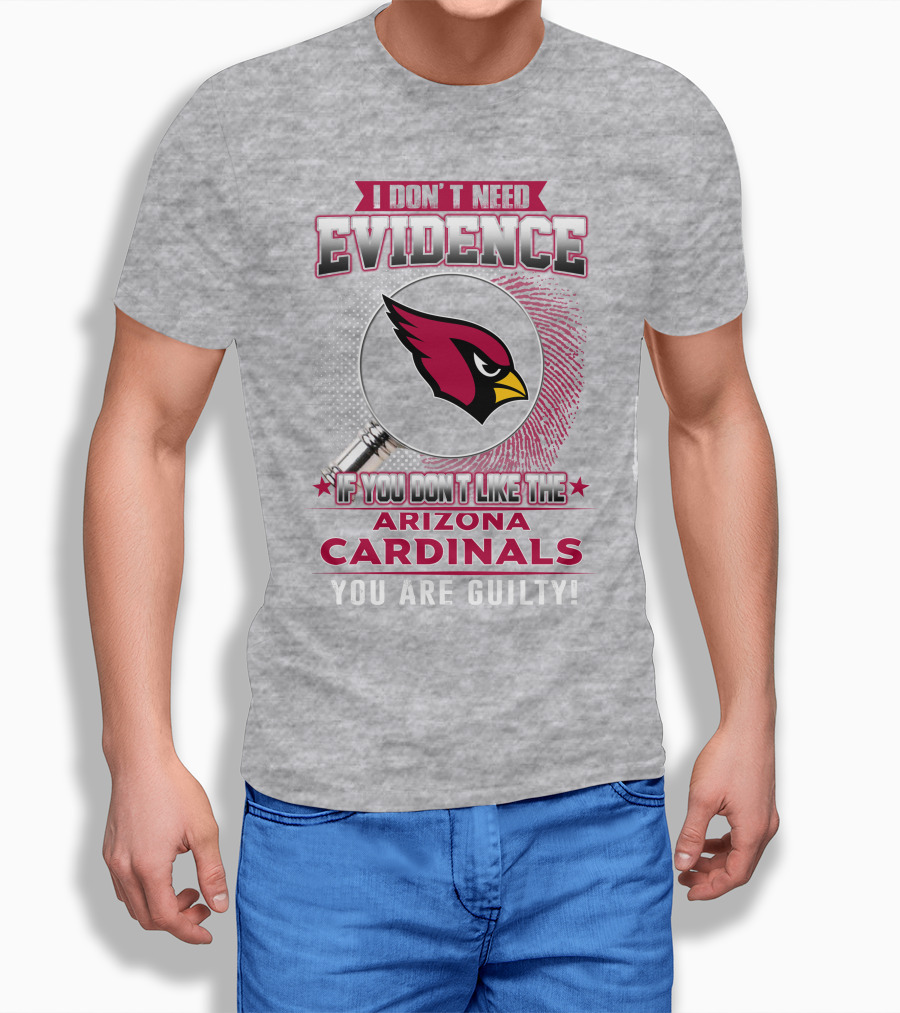 I Don't Need Evidence Arizona Cardinals You Are Guilty T-Shirt