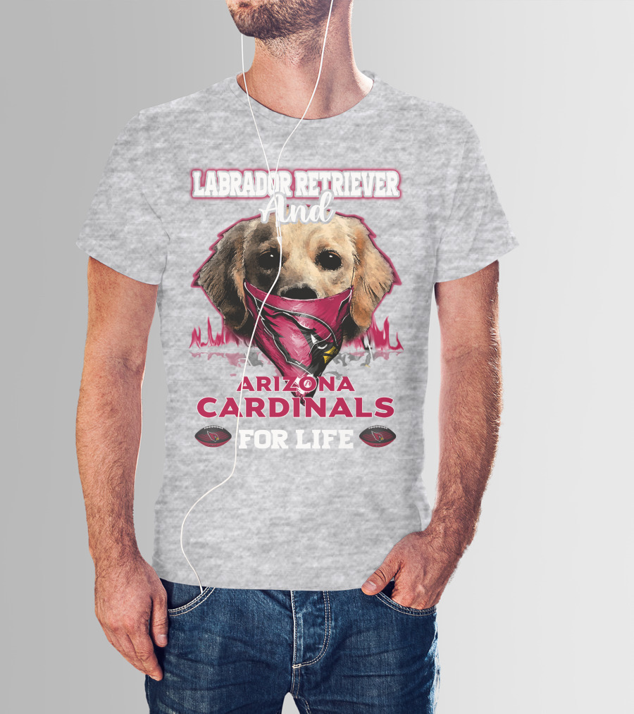 Labrador Retriever And Arizona Cardinals For Life T-Shirt