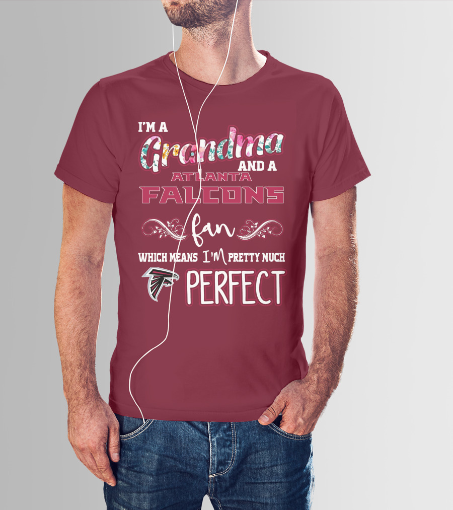 I'm A Grandma And A Atlanta Falcons Fan Which Means I'm Pretty Much Perfect T-Shirt