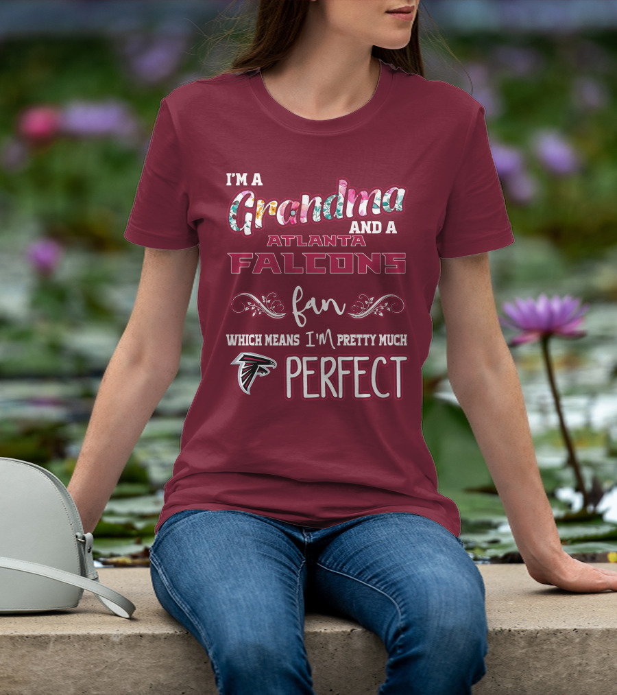 I'm A Grandma And A Atlanta Falcons Fan Which Means I'm Pretty Much Perfect T-Shirt