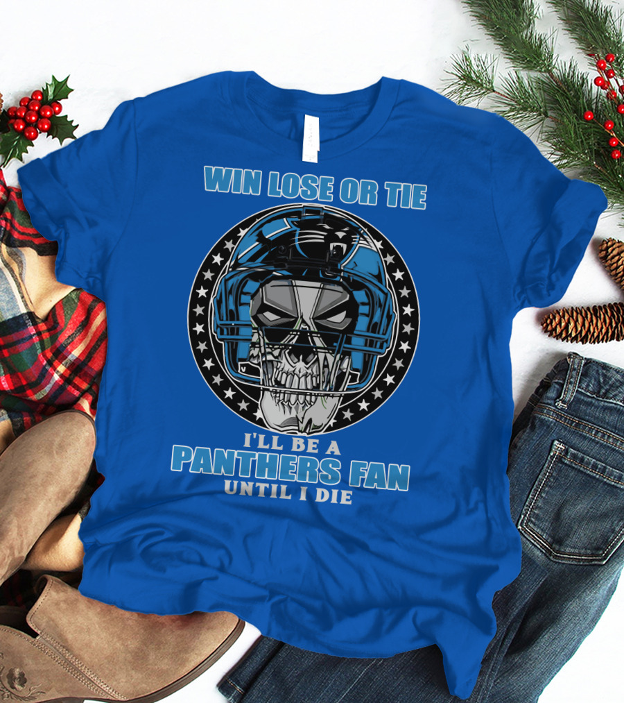 Win Lose Or Tie I'll Be A Panthers Fan Until I Die T-Shirt