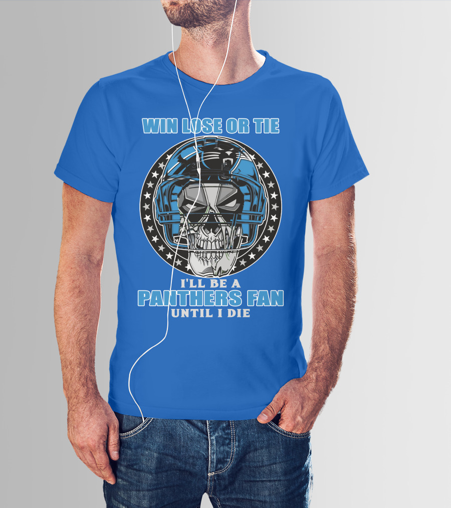 Win Lose Or Tie I'll Be A Panthers Fan Until I Die T-Shirt