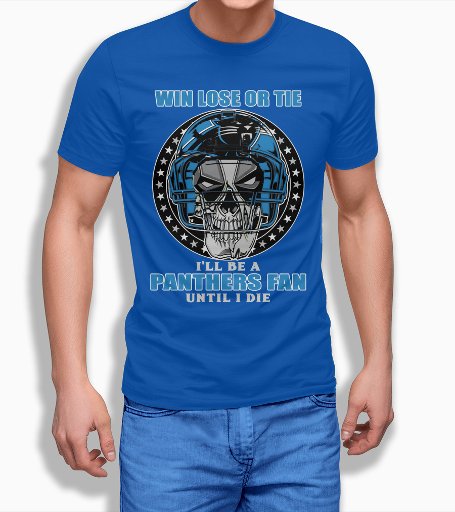 Win Lose Or Tie I'll Be A Panthers Fan Until I Die T-Shirt