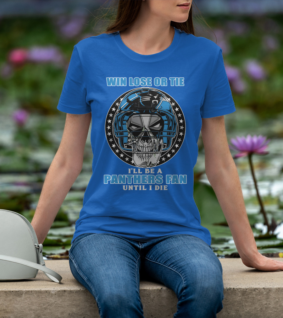 Win Lose Or Tie I'll Be A Panthers Fan Until I Die T-Shirt