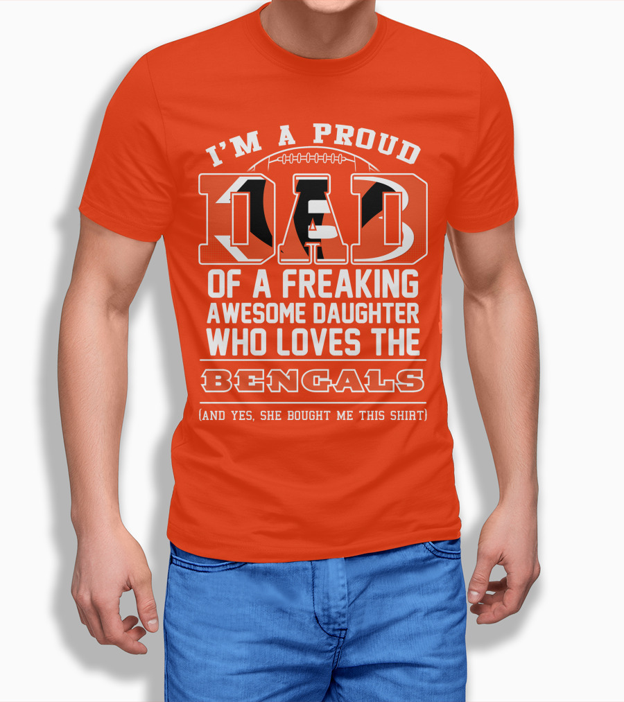 I'm A Proud Dad Of A Freaking Awesome Daughter Who Loves The Bengals T-Shirt