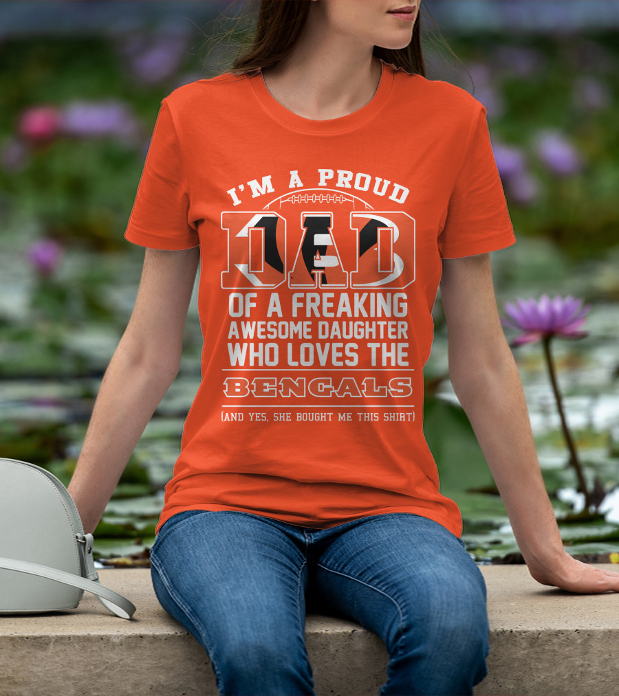 I'm A Proud Dad Of A Freaking Awesome Daughter Who Loves The Bengals T-Shirt