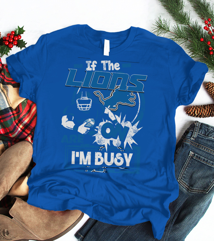 If The Lions Are On I'm Busy Detroit Lions T-Shirt