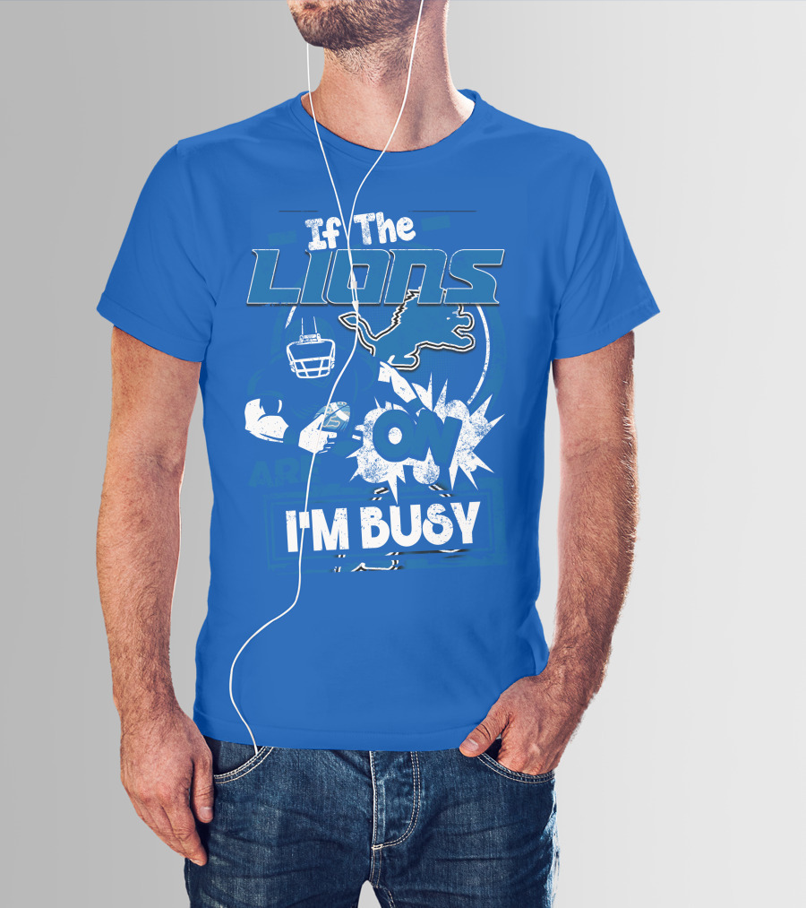 If The Lions Are On I'm Busy Detroit Lions T-Shirt