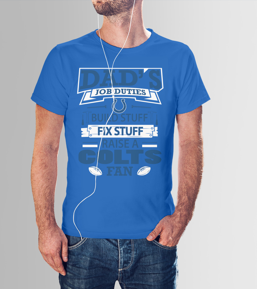 Dad's Job Duties Build Stuff Fix Stuff Raise A Colts Fan Indianapolis Colts T-Shirt