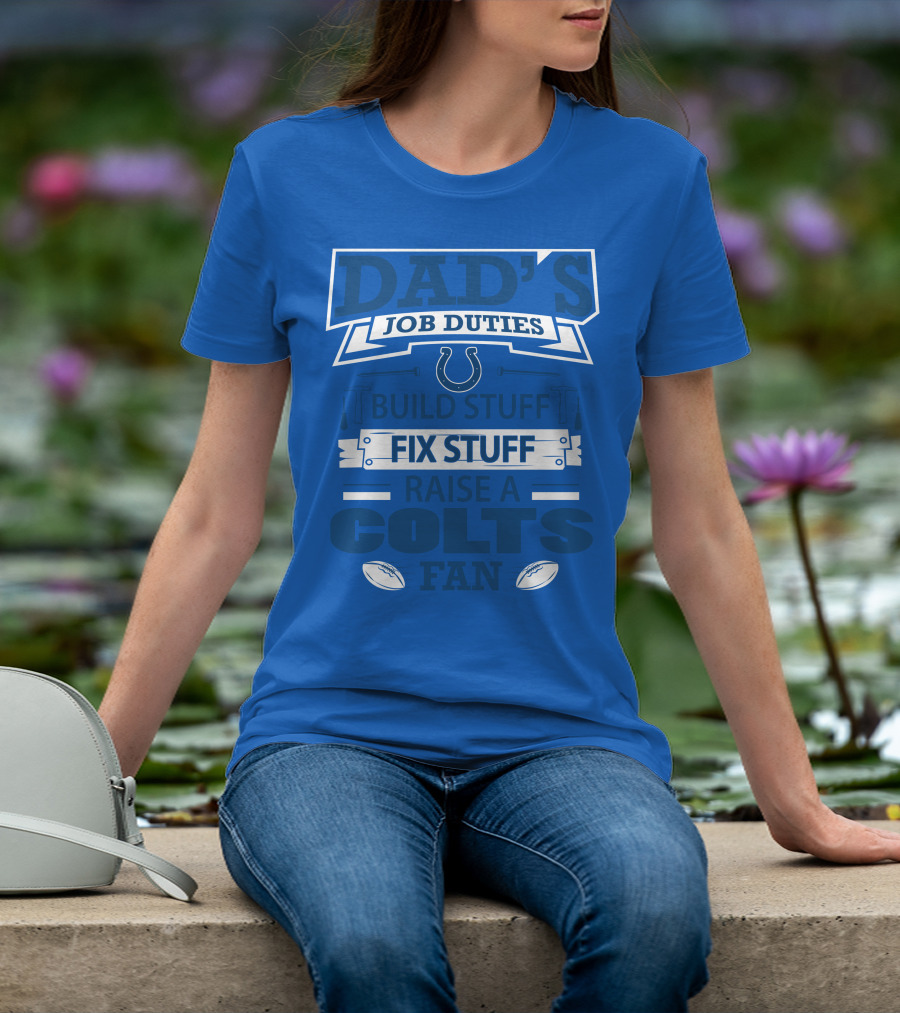 Dad's Job Duties Build Stuff Fix Stuff Raise A Colts Fan Indianapolis Colts T-Shirt
