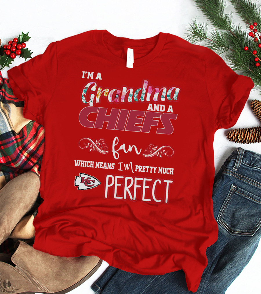 I'm A Grandma And A Chiefs Fan Which Means I'm Pretty Much Perfect Kc T-Shirt