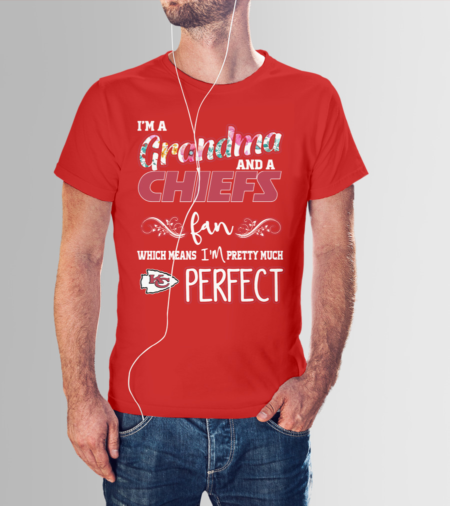 I'm A Grandma And A Chiefs Fan Which Means I'm Pretty Much Perfect Kc T-Shirt