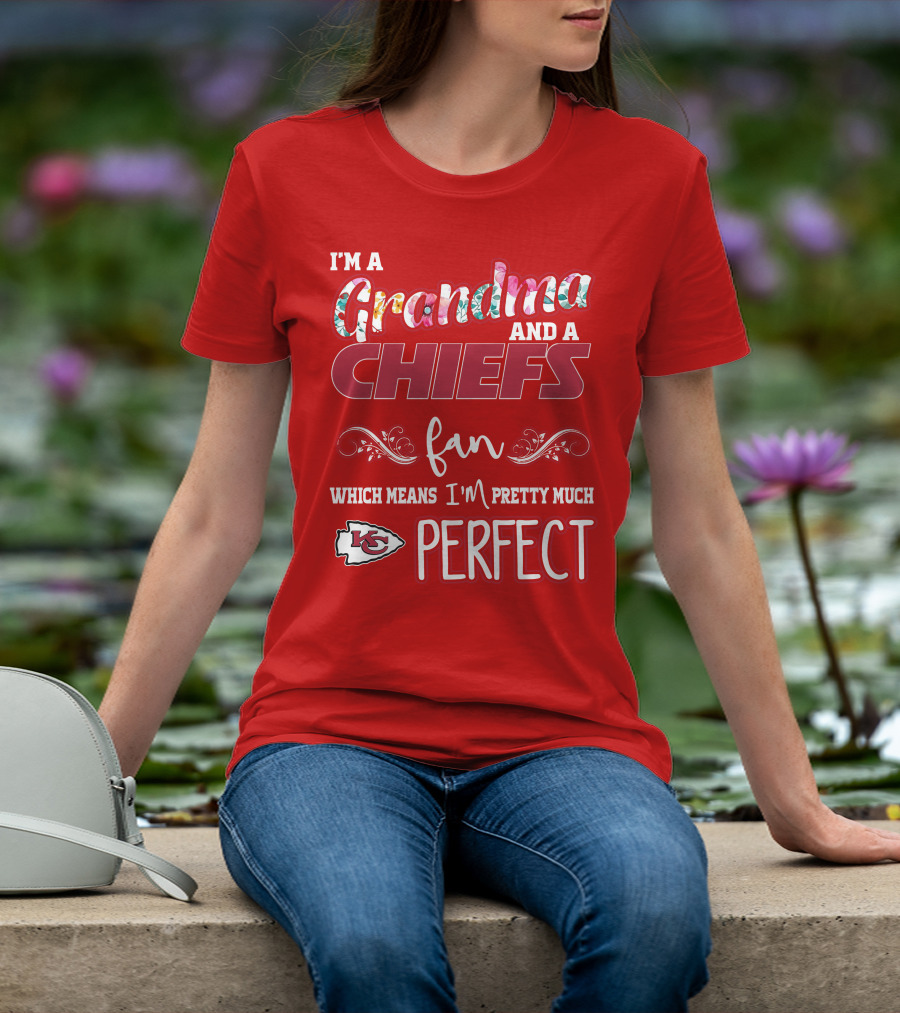 I'm A Grandma And A Chiefs Fan Which Means I'm Pretty Much Perfect Kc T-Shirt