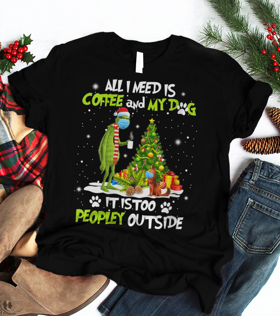 All I Need Is Coffee And My Dog It Is Too Peopley Outside Grinch Christmas Tree T-Shirt