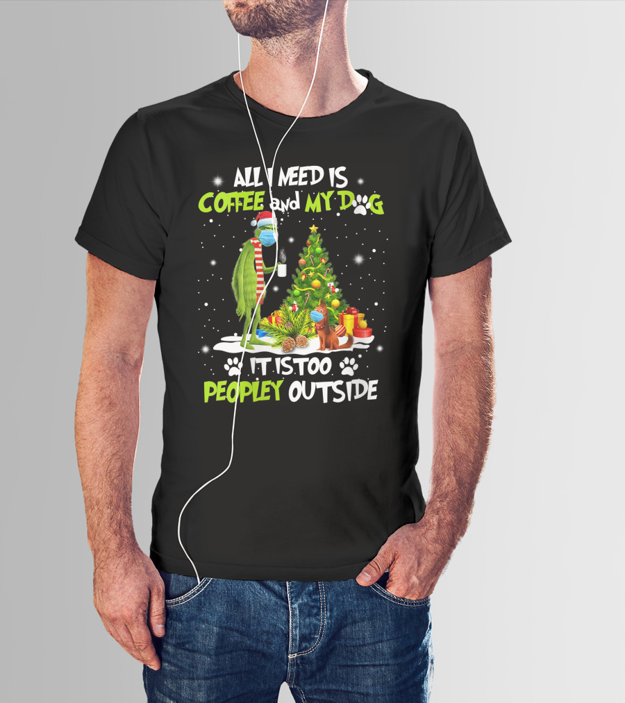 All I Need Is Coffee And My Dog It Is Too Peopley Outside Grinch Christmas Tree T-Shirt