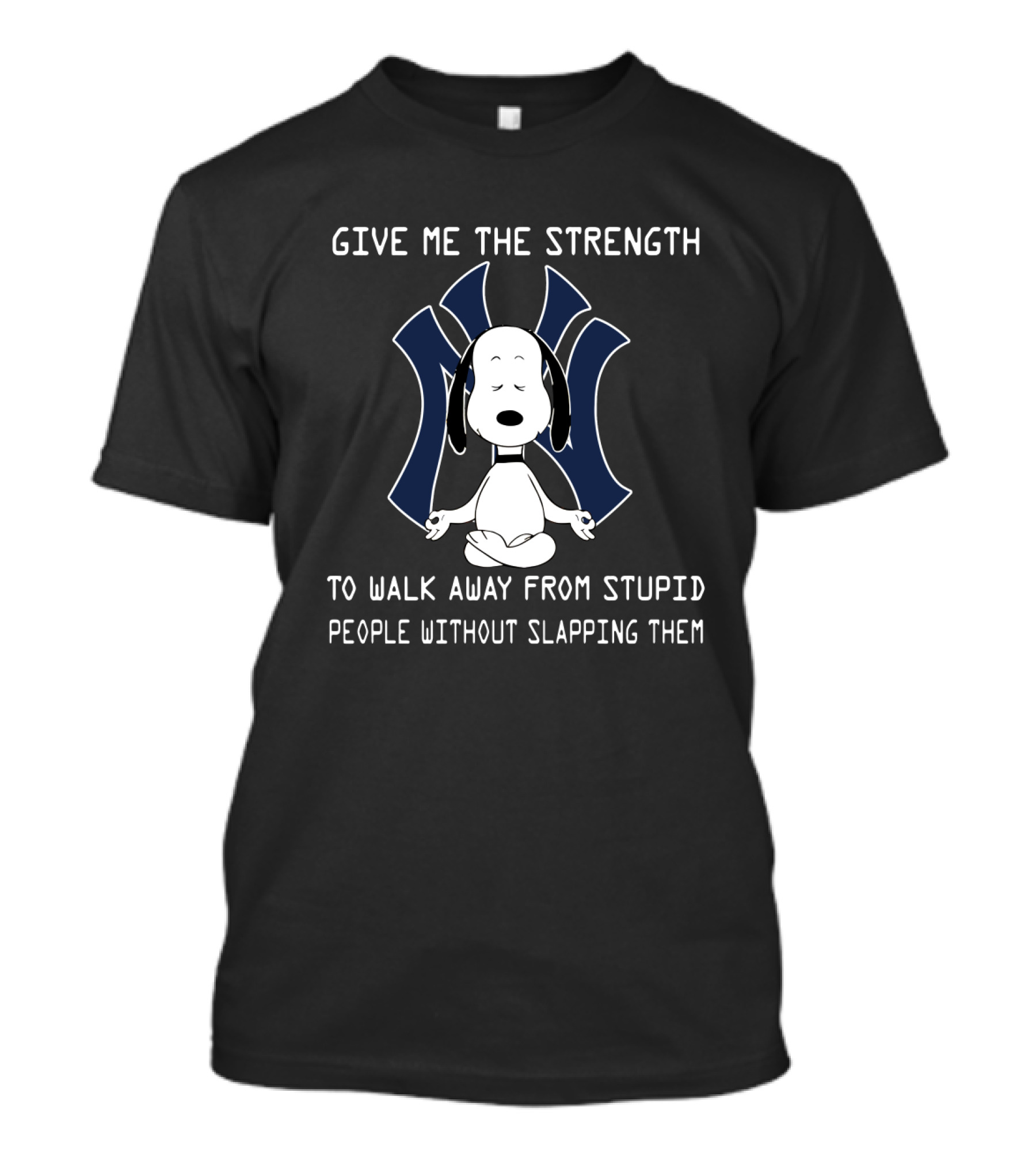 New York Yankees Give Me The Strength To Walk Away From Stupid People Without Slapping Them T-Shirt