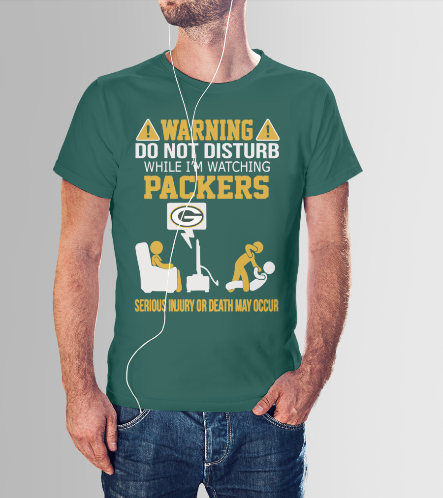 Warning Do Not Disturb While I'm Watching Packers Serious Injury Or Death May Occur T-Shirt