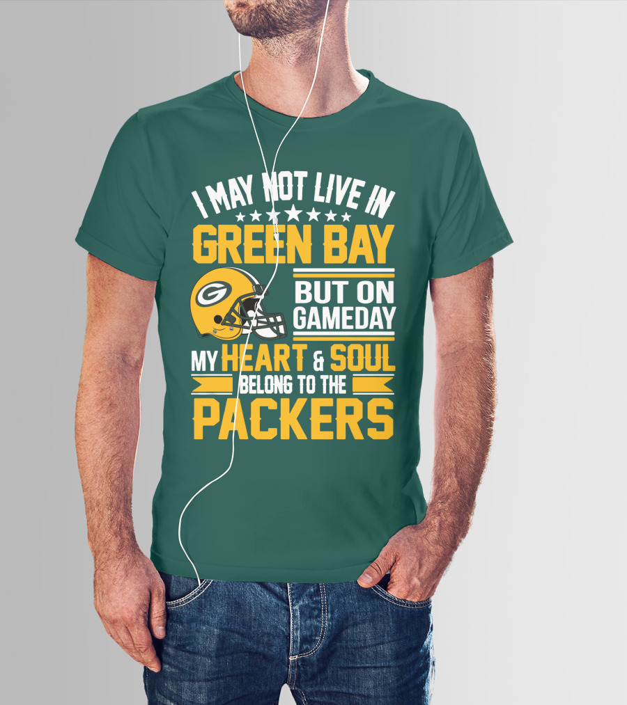 I May Not Live In Green Bay But On Gameday My Heart And Soul Belong To The Packers T-Shirt