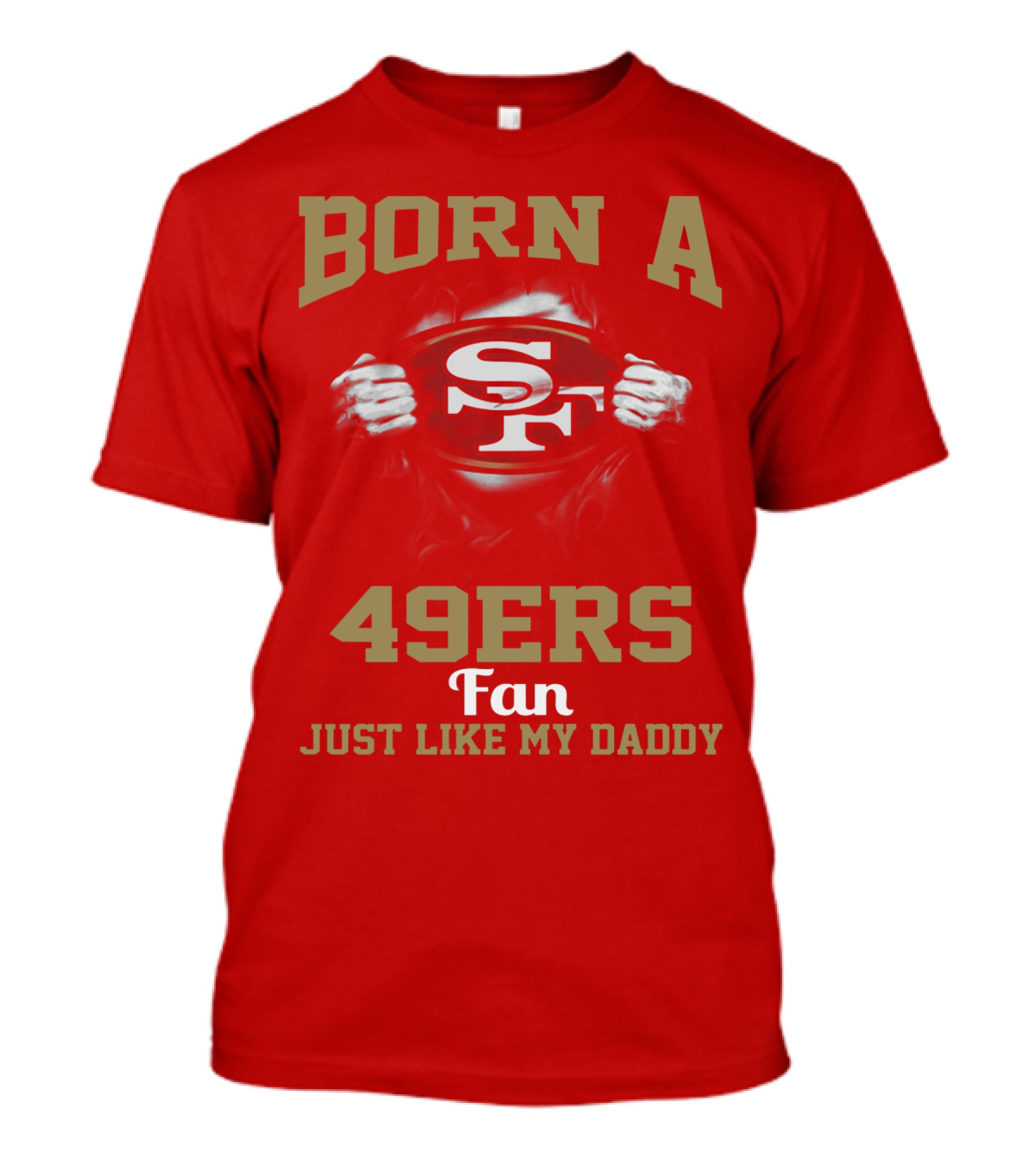 Born A San Francisco 49ers Fan Just Like My Daddy T-Shirt