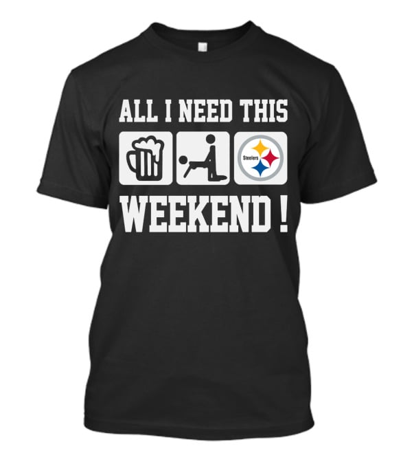 All I Need This Weekend Beer Football Pittsburgh Steelers T-Shirt